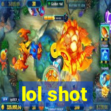 lol shot